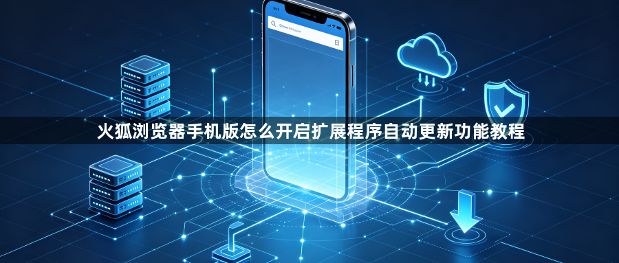 火狐浏览器手机版怎么开启扩展程序自动更新功能教程1