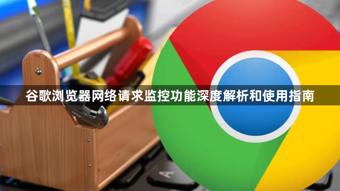 谷歌浏览器网络请求监控功能深度解析和使用指南1