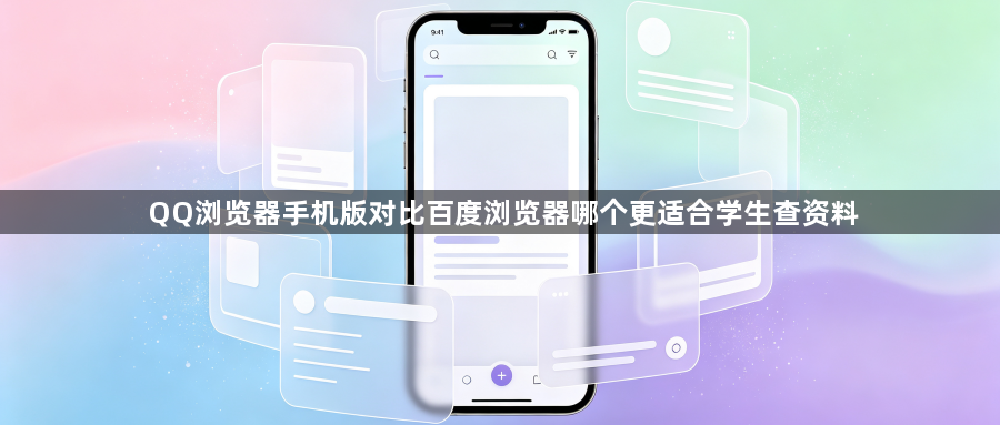 QQ浏览器手机版对比百度浏览器哪个更适合学生查资料1