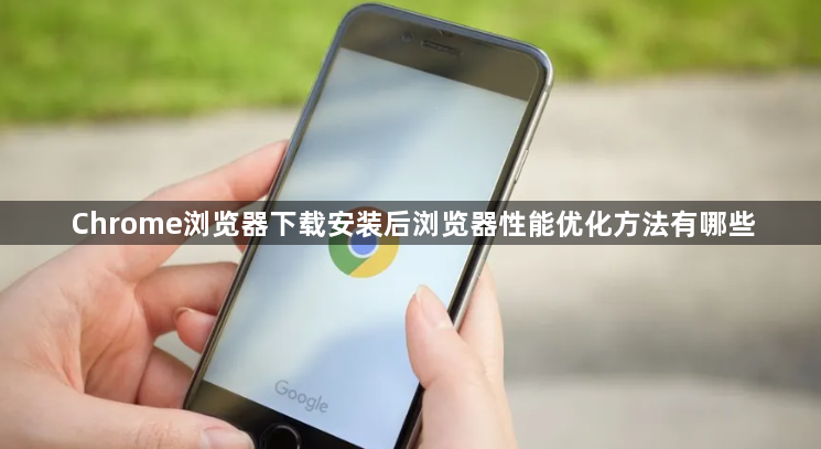 Chrome浏览器下载安装后浏览器性能优化方法有哪些1