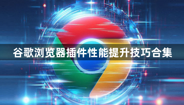 谷歌浏览器插件性能提升技巧合集1