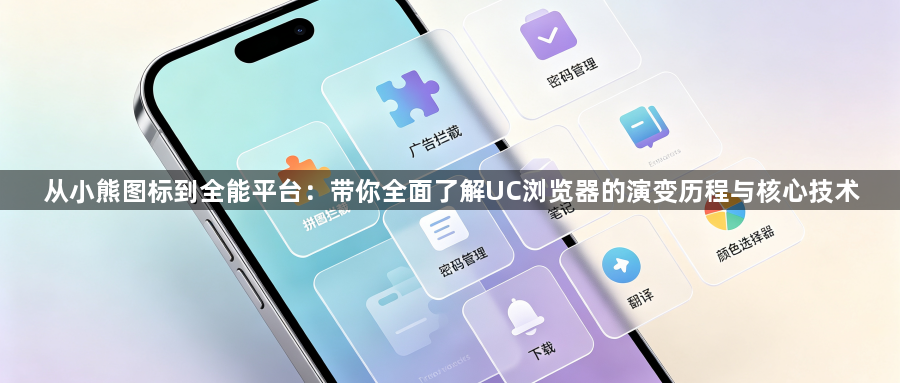 从小熊图标到全能平台:带你全面了解UC浏览器的演变历程与核心技术1