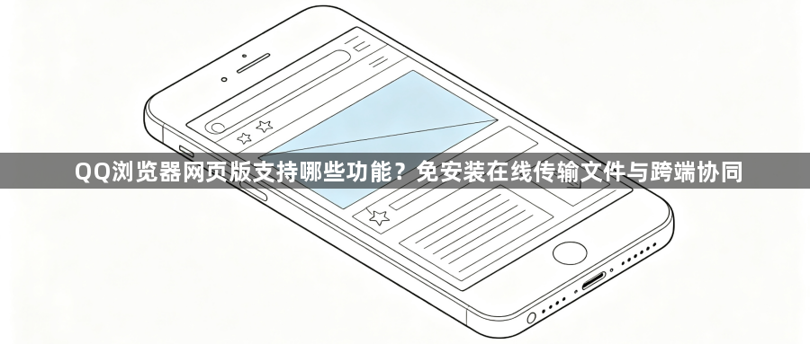 QQ浏览器网页版支持哪些功能?免安装在线传输文件与跨端协同1