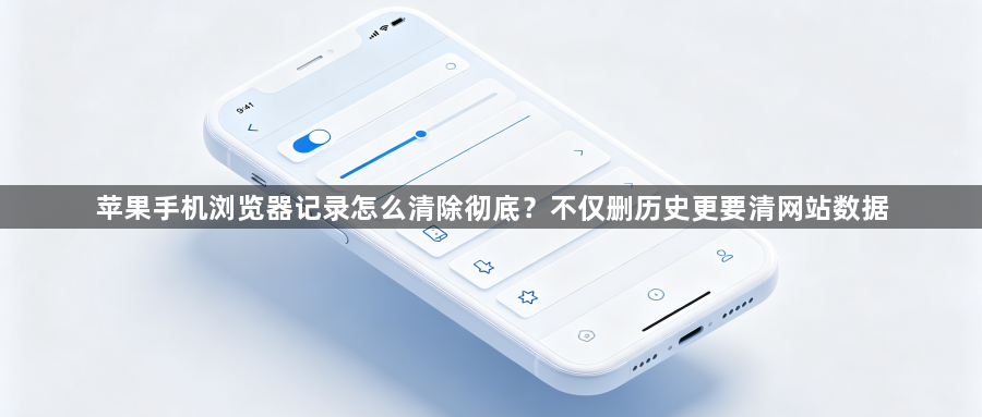 苹果手机浏览器记录怎么清除彻底？不仅删历史更要清网站数据1