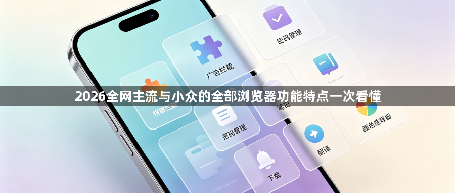 2026全网主流与小众的全部浏览器功能特点一次看懂1