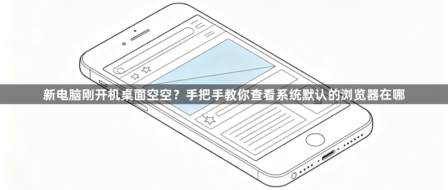 新电脑刚开机桌面空空?手把手教你查看系统默认的浏览器在哪1